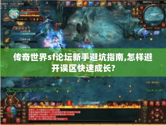 传奇世界sf论坛新手避坑指南,怎样避开误区快速成长? 传奇世界sf论坛新手避坑指南,怎样避开误区快速成长?