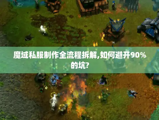 魔域私服制作全流程拆解,如何避开90%的坑?