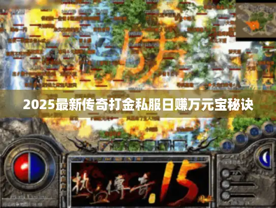 2025最新传奇打金私服日赚万元宝秘诀