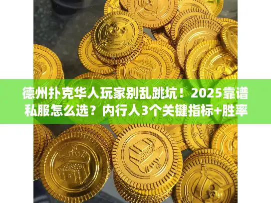 德州扑克华人玩家别乱跳坑!2025靠谱私服怎么选?内行人3个关键指标+胜率秘籍 德州扑克华人玩家别乱跳坑!2025靠谱私服怎么选?内行人3个关键指标+胜率秘籍
