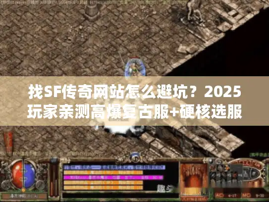 找SF传奇网站怎么避坑?2025玩家亲测高爆复古服+硬核选服技巧 找SF传奇网站怎么避坑?2025玩家亲测高爆复古服+硬核选服技巧