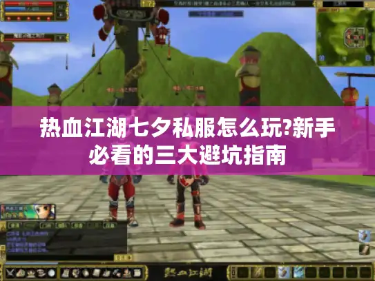 热血江湖七夕私服怎么玩?新手必看的三大避坑指南