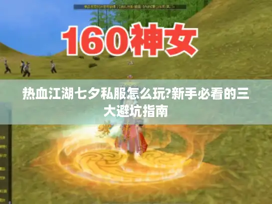 热血江湖七夕私服怎么玩?新手必看的三大避坑指南