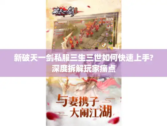 新破天一剑私服三生三世如何快速上手?深度拆解玩家痛点