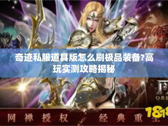 奇迹私服道具版怎么刷极品装备?高玩实测攻略揭秘