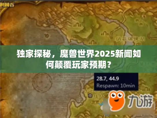 独家探秘，魔兽世界2025新闻如何颠覆玩家预期？