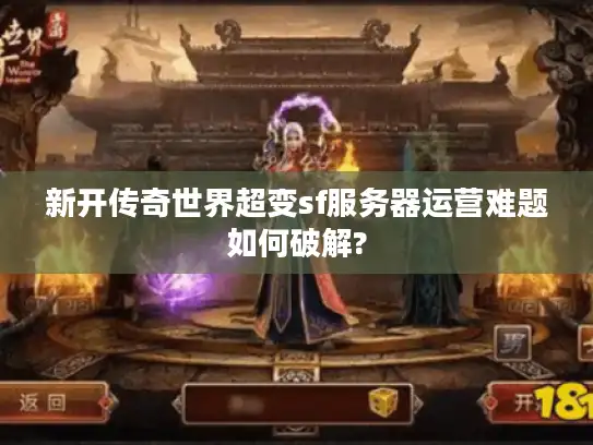 新开传奇世界超变sf服务器运营难题如何破解?