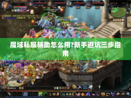 魔域私服辅助怎么用?新手避坑三步指南 魔域私服辅助怎么用?新手避坑三步指南