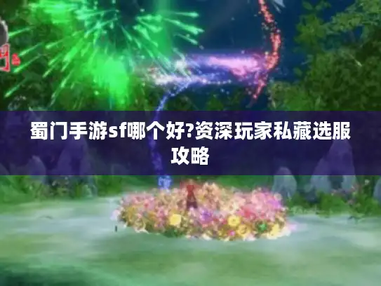 蜀门手游sf哪个好?资深玩家私藏选服攻略