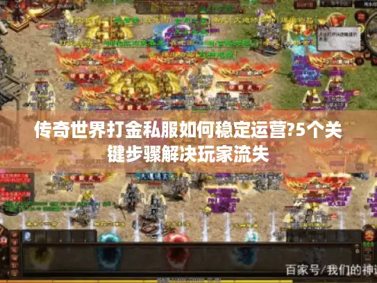 传奇世界打金私服如何稳定运营?5个关键步骤解决玩家流失