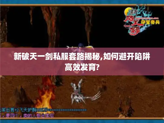 新破天一剑私服套路揭秘,如何避开陷阱高效发育?