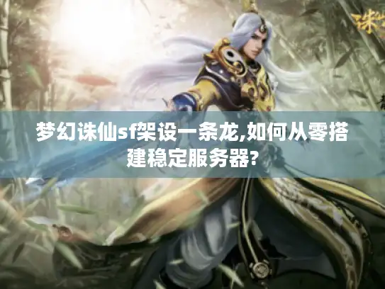 梦幻诛仙sf架设一条龙,如何从零搭建稳定服务器? 梦幻诛仙sf架设一条龙,如何从零搭建稳定服务器?