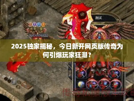 2025独家揭秘,今日新开网页版传奇为何引爆玩家狂潮? 2025独家揭秘,今日新开网页版传奇为何引爆玩家狂潮?