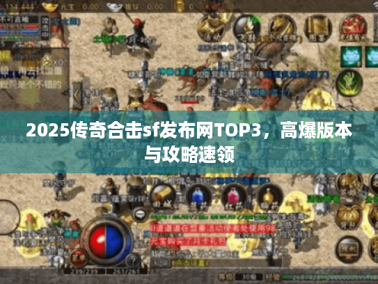 2025传奇合击sf发布网TOP3，高爆版本与攻略速领