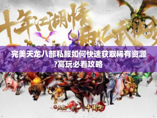 完美天龙八部私服如何快速获取稀有资源?高玩必看攻略