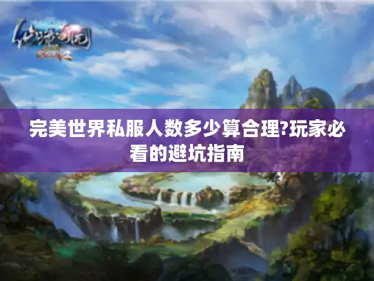 完美世界私服人数多少算合理?玩家必看的避坑指南