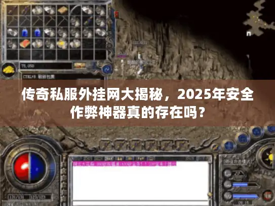 传奇私服外挂网大揭秘，2025年安全作弊神器真的存在吗？