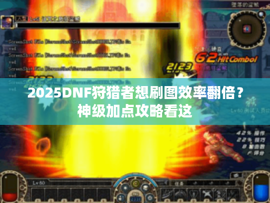 2025DNF狩猎者想刷图效率翻倍?神级加点攻略看这 2025DNF狩猎者想刷图效率翻倍?神级加点攻略看这