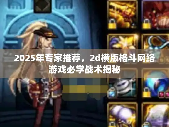 2025年专家推荐，2d横版格斗网络游戏必学战术揭秘