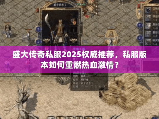 盛大传奇私服2025权威推荐,私服版本如何重燃热血激情? 盛大传奇私服2025权威推荐,私服版本如何重燃热血激情?