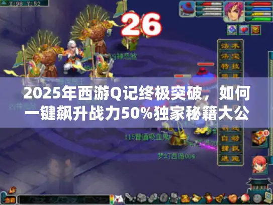 2025年西游Q记终极突破，如何一键飙升战力50%独家秘籍大公开