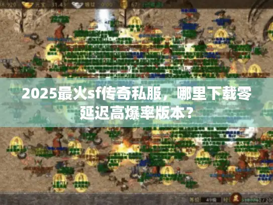 2025最火sf传奇私服，哪里下载零延迟高爆率版本？