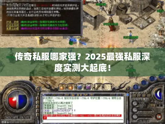 传奇私服哪家强？2025最强私服深度实测大起底！