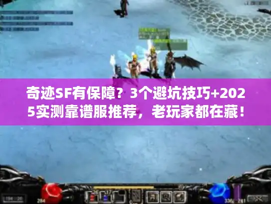 奇迹SF有保障?3个避坑技巧+2025实测靠谱服推荐,老玩家都在藏! 奇迹SF有保障?3个避坑技巧+2025实测靠谱服推荐,老玩家都在藏!