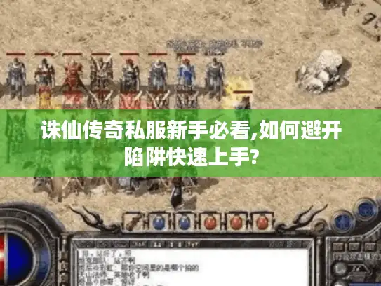 诛仙传奇私服新手必看,如何避开陷阱快速上手? 诛仙传奇私服新手必看,如何避开陷阱快速上手?