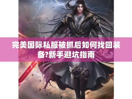 完美国际私服被抓后如何找回装备?新手避坑指南
