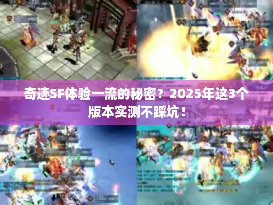 奇迹SF体验一流的秘密?2025年这3个版本实测不踩坑! 奇迹SF体验一流的秘密?2025年这3个版本实测不踩坑!