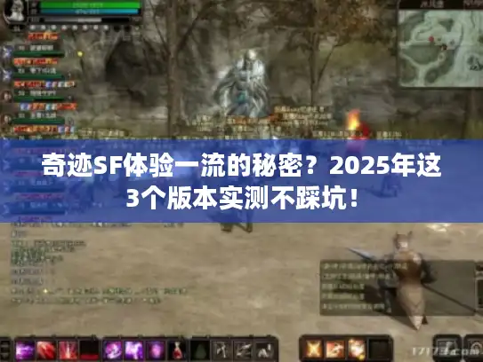 奇迹SF体验一流的秘密?2025年这3个版本实测不踩坑! 奇迹SF体验一流的秘密?2025年这3个版本实测不踩坑!