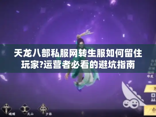 天龙八部私服网转生服如何留住玩家?运营者必看的避坑指南