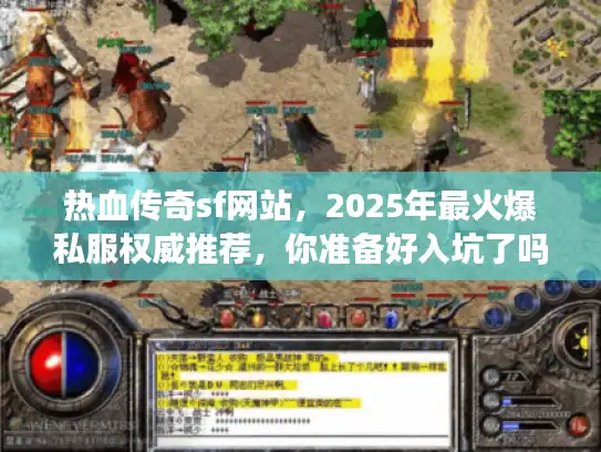 热血传奇sf网站，2025年最火爆私服权威推荐，你准备好入坑了吗？