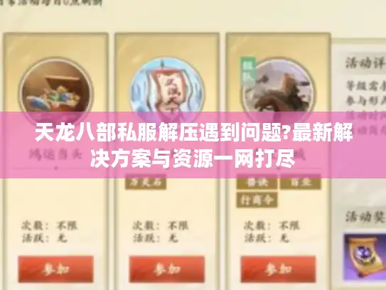 天龙八部私服解压遇到问题?最新解决方案与资源一网打尽