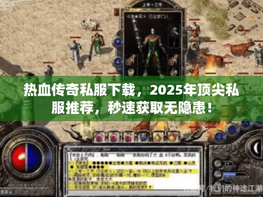 热血传奇私服下载，2025年顶尖私服推荐，秒速获取无隐患！