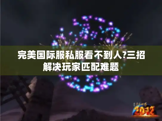 完美国际服私服看不到人?三招解决玩家匹配难题
