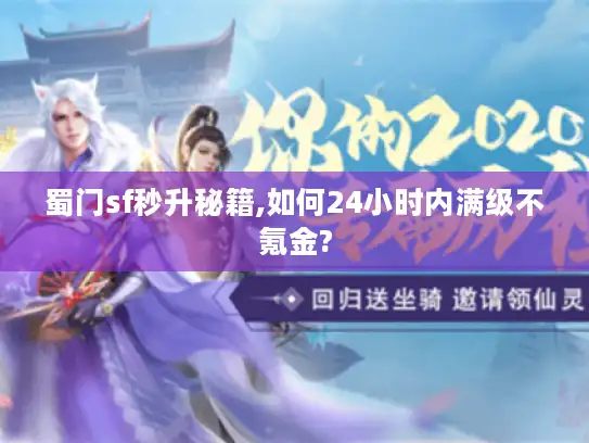 蜀门sf秒升秘籍,如何24小时内满级不氪金?