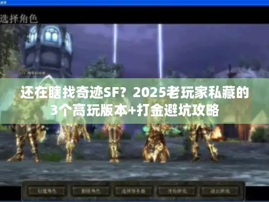 还在瞎找奇迹SF？2025老玩家私藏的3个高玩版本+打金避坑攻略