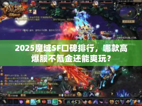 2025魔域SF口碑排行，哪款高爆服不氪金还能爽玩？