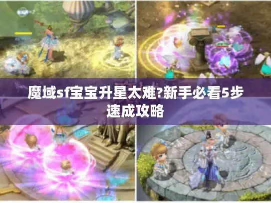 魔域sf宝宝升星太难?新手必看5步速成攻略 魔域sf宝宝升星太难?新手必看5步速成攻略