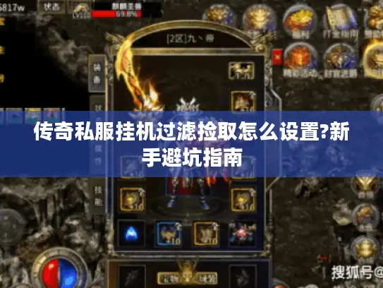 传奇私服挂机过滤捡取怎么设置?新手避坑指南