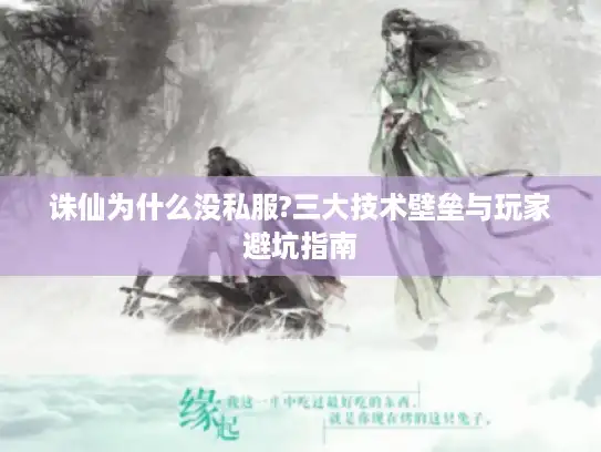 诛仙为什么没私服?三大技术壁垒与玩家避坑指南