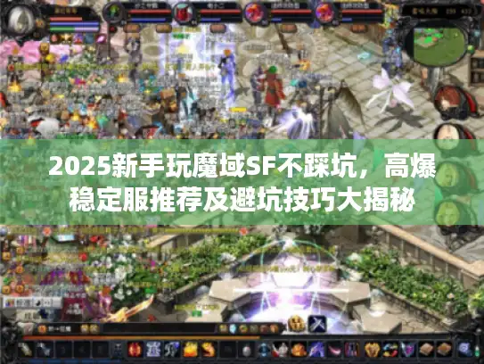 2025新手玩魔域SF不踩坑，高爆稳定服推荐及避坑技巧大揭秘