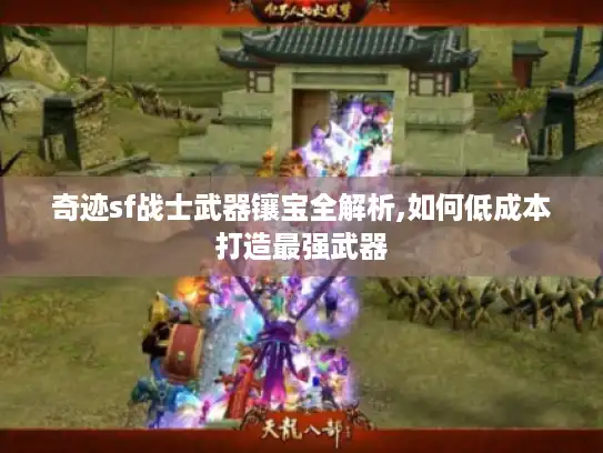 奇迹sf战士武器镶宝全解析,如何低成本打造最强武器 奇迹sf战士武器镶宝全解析,如何低成本打造最强武器