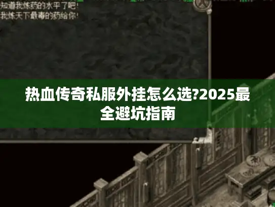 热血传奇私服外挂怎么选?2025最全避坑指南