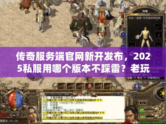 传奇服务端官网新开发布，2025私服用哪个版本不踩雷？老玩家实测分享