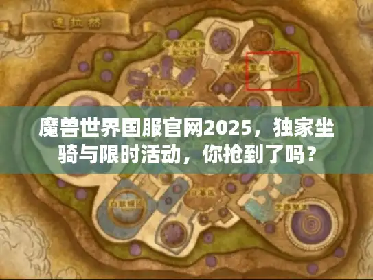 魔兽世界国服官网2025，独家坐骑与限时活动，你抢到了吗？