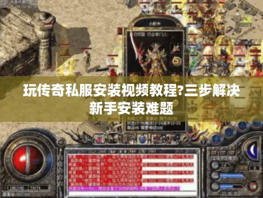 玩传奇私服安装视频教程?三步解决新手安装难题