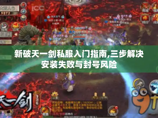 新破天一剑私服入门指南,三步解决安装失败与封号风险